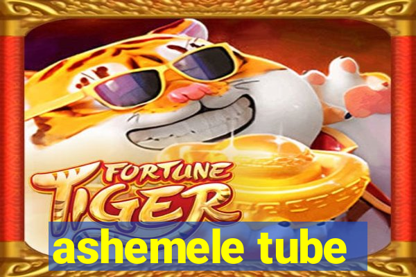 ashemele tube